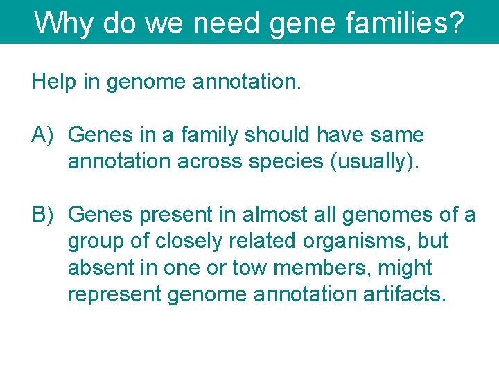 Why do we need gene families? Help in genome annotation. A) Genes in a