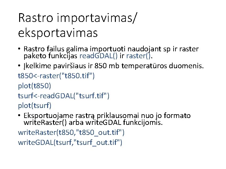 Rastro importavimas/ eksportavimas • Rastro failus galima importuoti naudojant sp ir raster paketo funkcijas