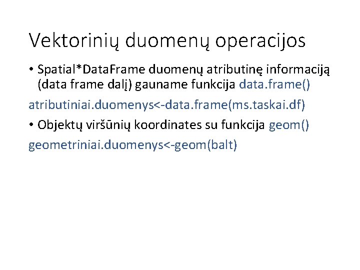 Vektorinių duomenų operacijos • Spatial*Data. Frame duomenų atributinę informaciją (data frame dalį) gauname funkcija