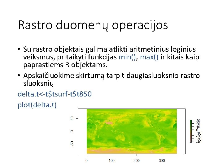 Rastro duomenų operacijos • Su rastro objektais galima atlikti aritmetinius loginius veiksmus, pritaikyti funkcijas