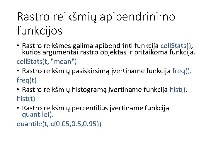 Rastro reikšmių apibendrinimo funkcijos • Rastro reikšmes galima apibendrinti funkcija cell. Stats(), kurios argumentai