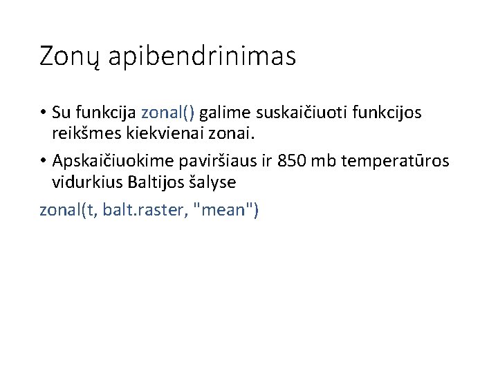 Zonų apibendrinimas • Su funkcija zonal() galime suskaičiuoti funkcijos reikšmes kiekvienai zonai. • Apskaičiuokime