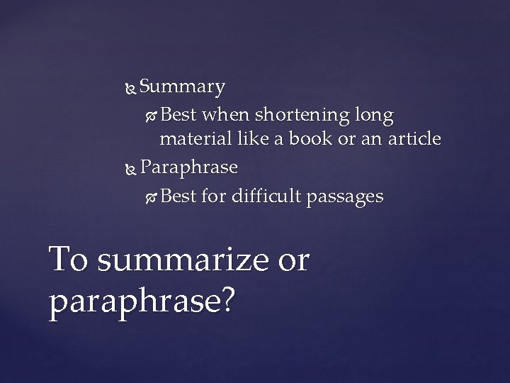 Summary Best when shortening long material like a book or an article Paraphrase Best