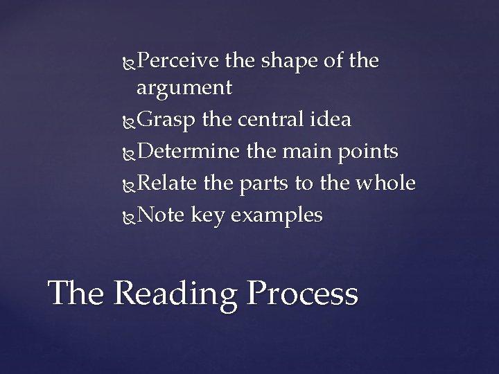 Perceive the shape of the argument Grasp the central idea Determine the main points