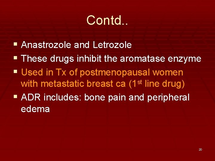 Contd. . § Anastrozole and Letrozole § These drugs inhibit the aromatase enzyme §