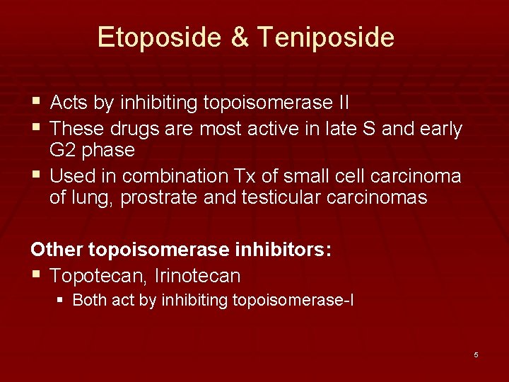 Etoposide & Teniposide § Acts by inhibiting topoisomerase II § These drugs are most