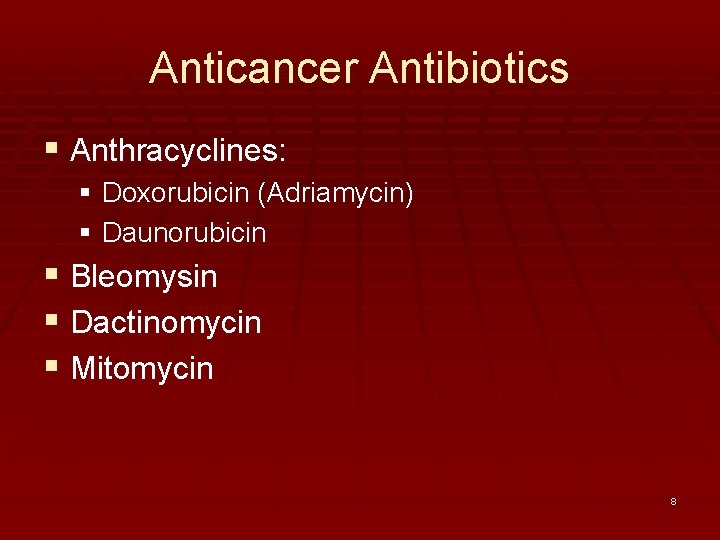 Anticancer Antibiotics § Anthracyclines: § Doxorubicin (Adriamycin) § Daunorubicin § Bleomysin § Dactinomycin §