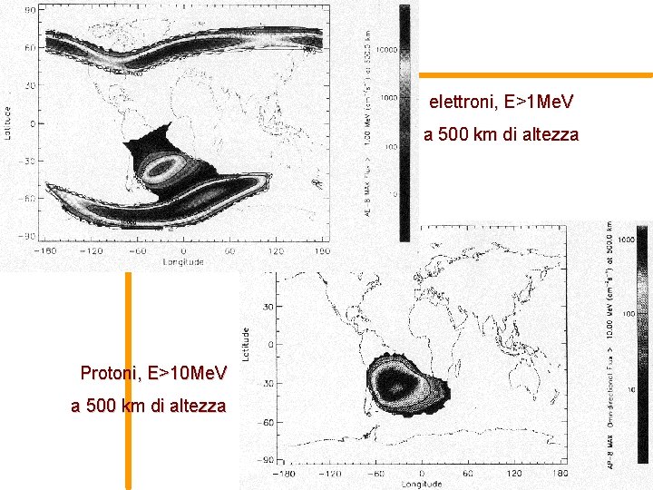 elettroni, E>1 Me. V a 500 km di altezza Protoni, E>10 Me. V a