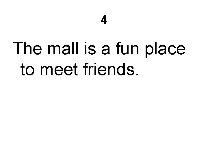 4 The mall is a fun place to meet friends. 