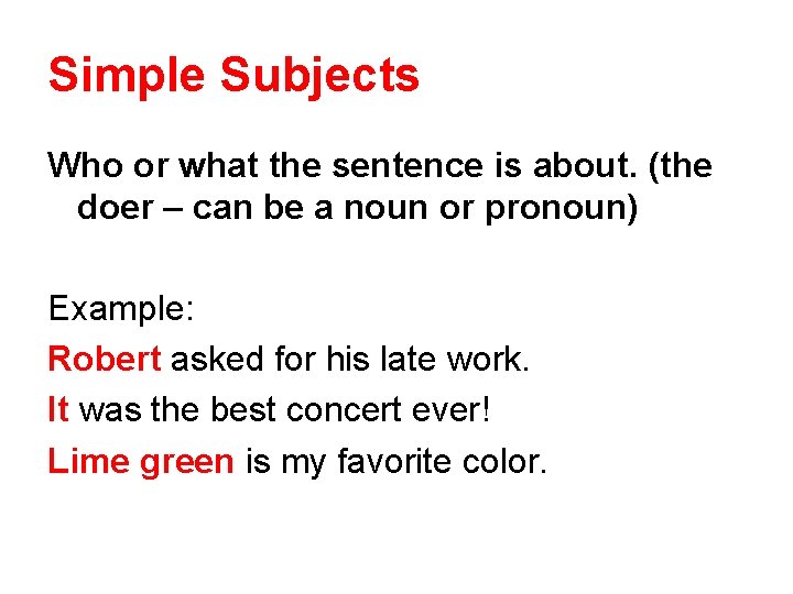 Simple Subjects Who or what the sentence is about. (the doer – can be