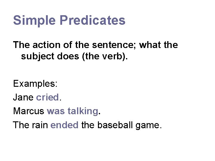 Simple Predicates The action of the sentence; what the subject does (the verb). Examples: