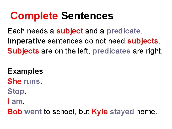 Complete Sentences Each needs a subject and a predicate. Imperative sentences do not need