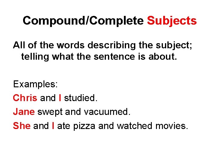 Compound/Complete Subjects All of the words describing the subject; telling what the sentence is