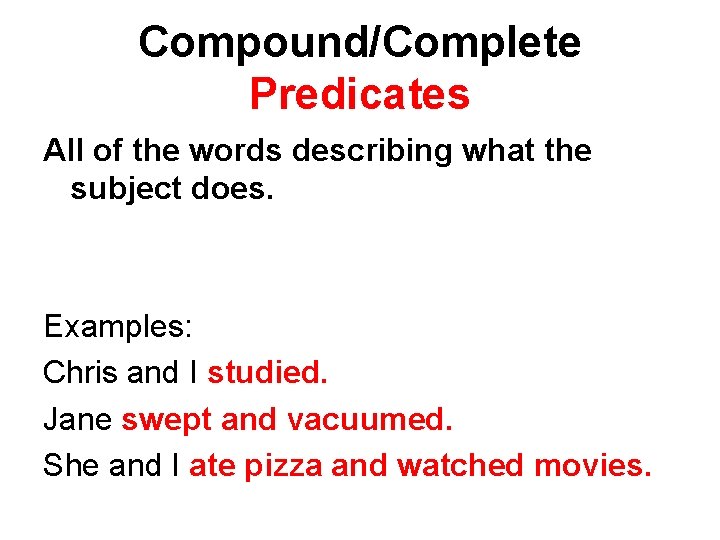 Compound/Complete Predicates All of the words describing what the subject does. Examples: Chris and