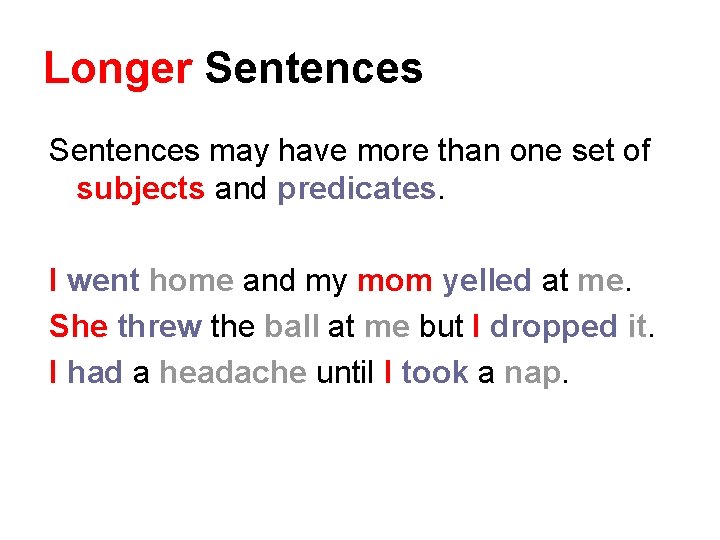 Longer Sentences may have more than one set of subjects and predicates. I went