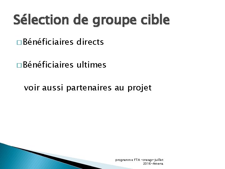 Sélection de groupe cible � Bénéficiaires directs � Bénéficiaires ultimes voir aussi partenaires au