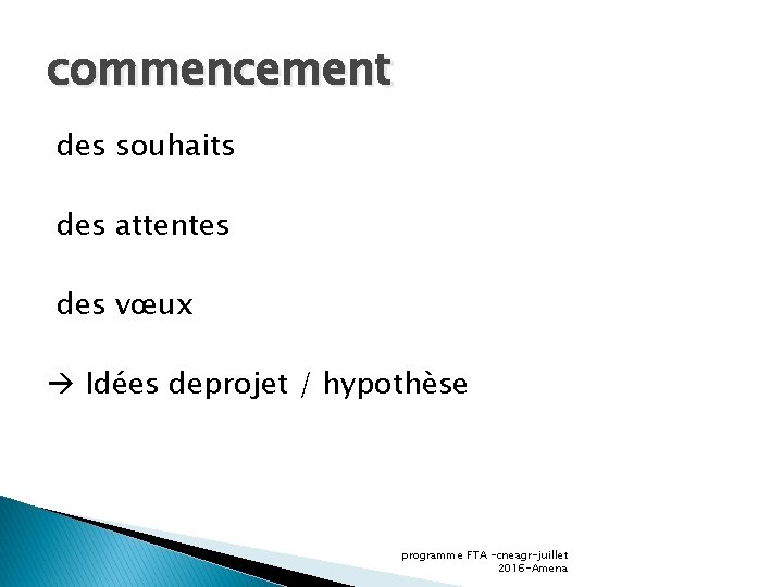 commencement des souhaits des attentes des vœux Idées deprojet / hypothèse programme FTA -cneagr-juillet