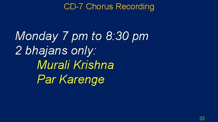 CD-7 Chorus Recording Monday 7 pm to 8: 30 pm 2 bhajans only: Murali