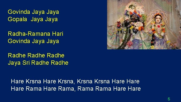 Govinda Jaya Gopala Jaya Radha-Ramana Hari Govinda Jaya Radhe Jaya Sri Radhe Hare Krsna,