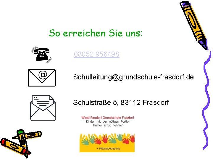 So erreichen Sie uns: 08052 956498 Schulleitung@grundschule-frasdorf. de Schulstraße 5, 83112 Frasdorf 