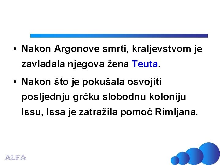  • Nakon Argonove smrti, kraljevstvom je zavladala njegova žena Teuta. • Nakon što