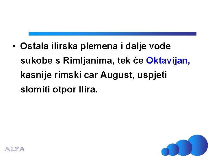  • Ostala ilirska plemena i dalje vode sukobe s Rimljanima, tek će Oktavijan,