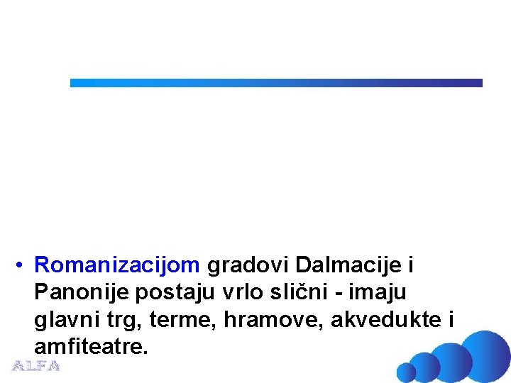  • Romanizacijom gradovi Dalmacije i Panonije postaju vrlo slični - imaju glavni trg,