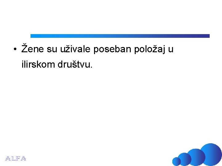  • Žene su uživale poseban položaj u ilirskom društvu. 