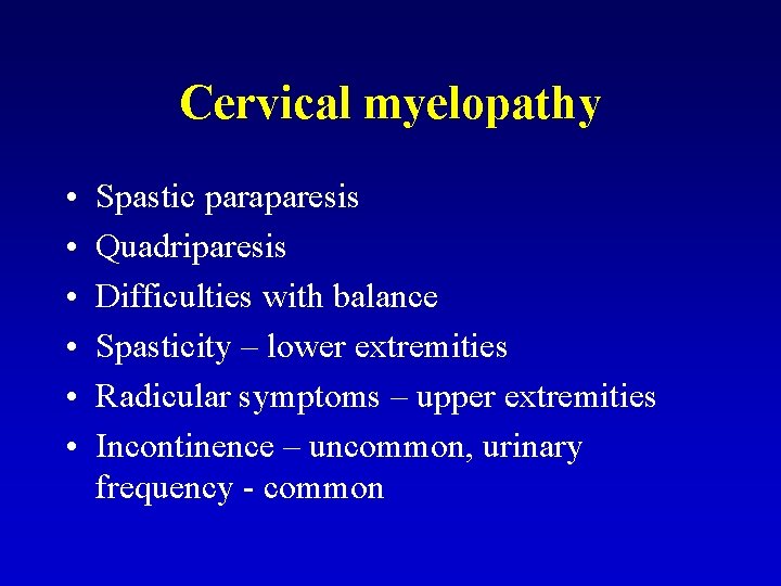 Cervical myelopathy • • • Spastic paraparesis Quadriparesis Difficulties with balance Spasticity – lower