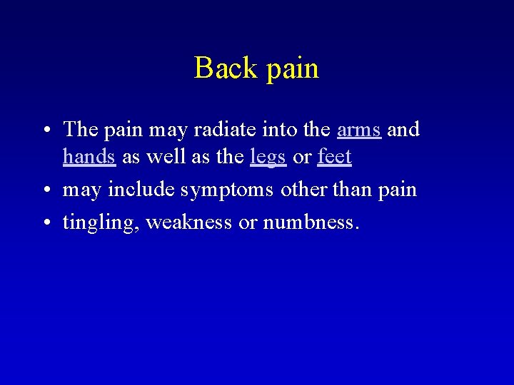 Back pain • The pain may radiate into the arms and hands as well