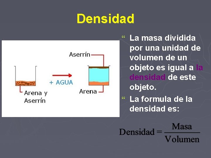 Densidad La masa dividida por una unidad de volumen de un objeto es igual