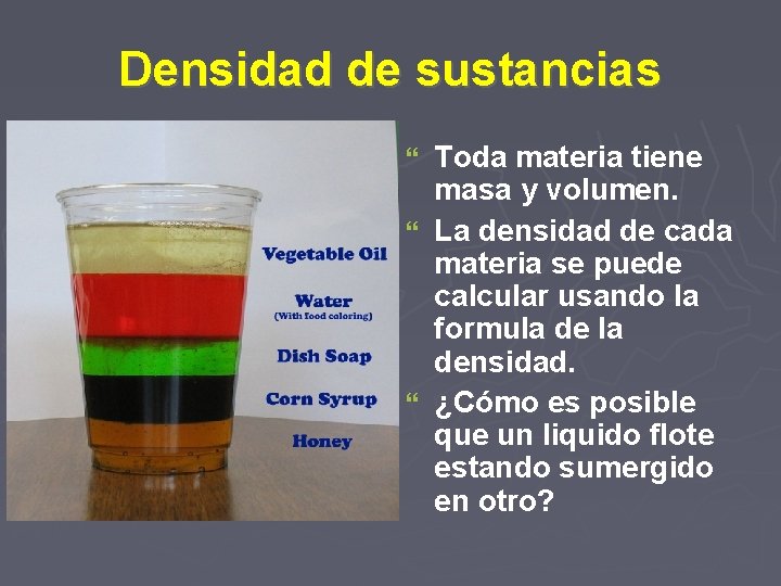 Densidad de sustancias Toda materia tiene masa y volumen. La densidad de cada materia