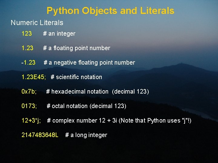 Python Objects and Literals Numeric Literals 123 # an integer 1. 23 # a