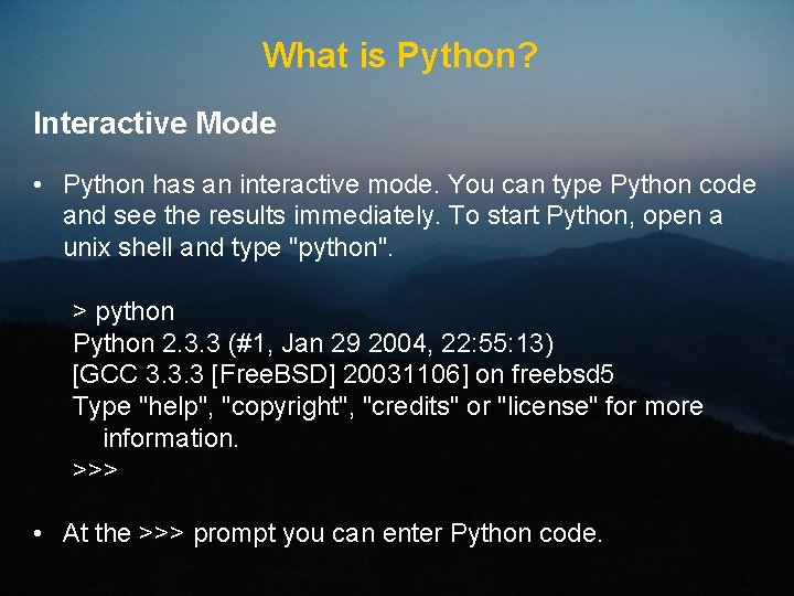 What is Python? Interactive Mode • Python has an interactive mode. You can type