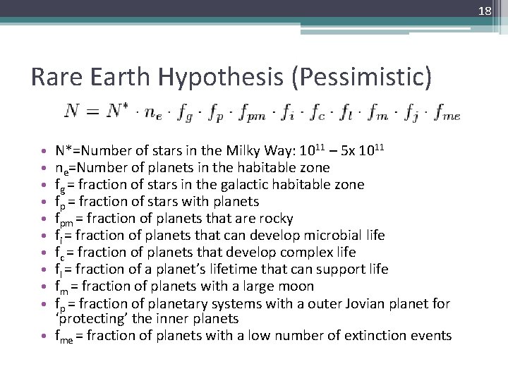 18 Rare Earth Hypothesis (Pessimistic) N*=Number of stars in the Milky Way: 1011 –