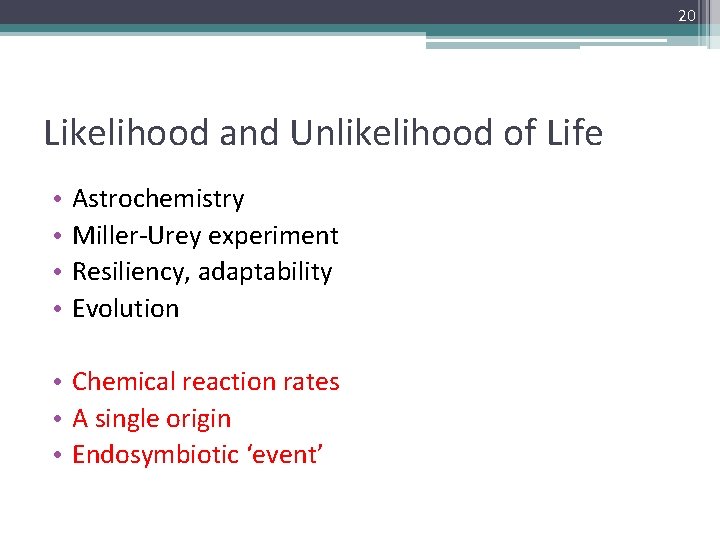20 Likelihood and Unlikelihood of Life • • Astrochemistry Miller-Urey experiment Resiliency, adaptability Evolution
