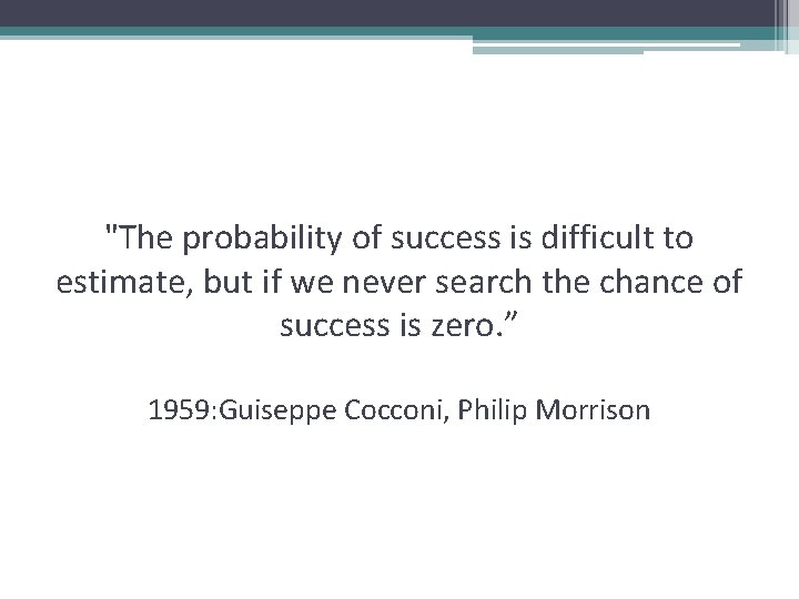 "The probability of success is difficult to estimate, but if we never search the