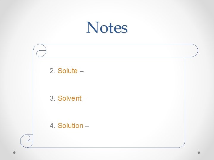 Notes 2. Solute – 3. Solvent – 4. Solution – Notes 2. Solute – 3. Solvent – 4. Solution –