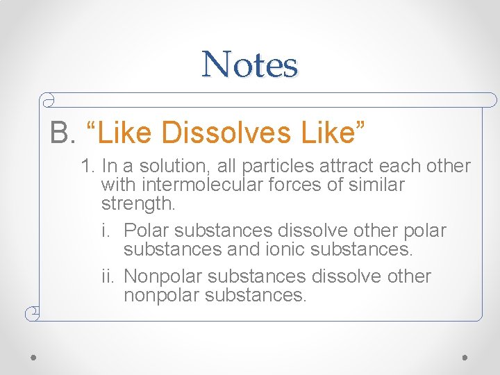Notes B. “Like Dissolves Like” 1. In a solution, all particles attract each other Notes B. “Like Dissolves Like” 1. In a solution, all particles attract each other