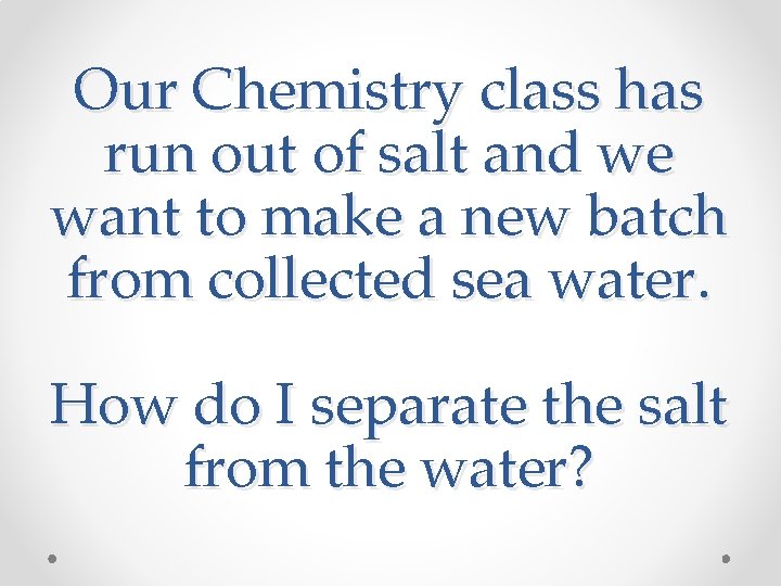Our Chemistry class has run out of salt and we want to make a Our Chemistry class has run out of salt and we want to make a