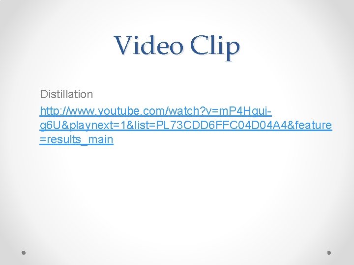 Video Clip Distillation http: //www. youtube. com/watch? v=m. P 4 Hguig 6 U&playnext=1&list=PL 73 Video Clip Distillation http: //www. youtube. com/watch? v=m. P 4 Hguig 6 U&playnext=1&list=PL 73