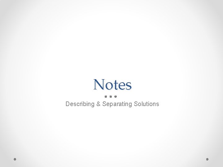 Notes Describing & Separating Solutions Notes Describing & Separating Solutions