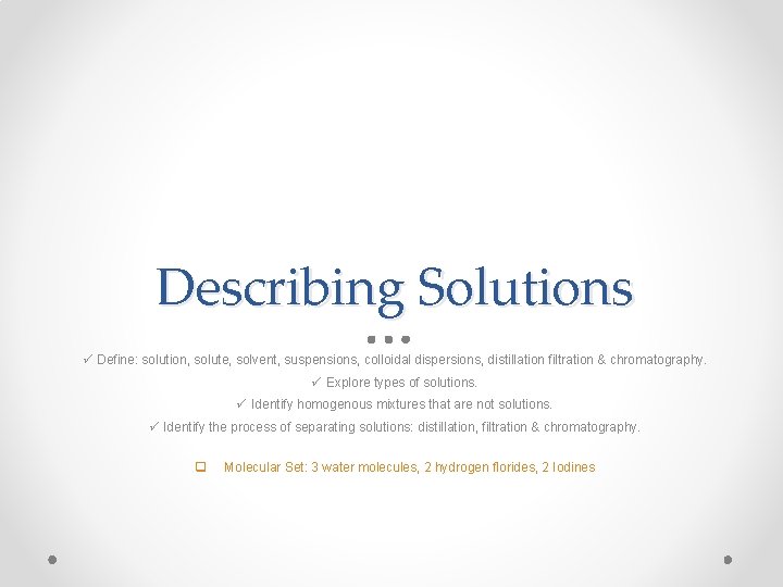Describing Solutions ü Define: solution, solute, solvent, suspensions, colloidal dispersions, distillation filtration & chromatography. Describing Solutions ü Define: solution, solute, solvent, suspensions, colloidal dispersions, distillation filtration & chromatography.