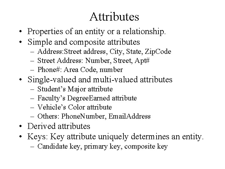 Attributes • Properties of an entity or a relationship. • Simple and composite attributes