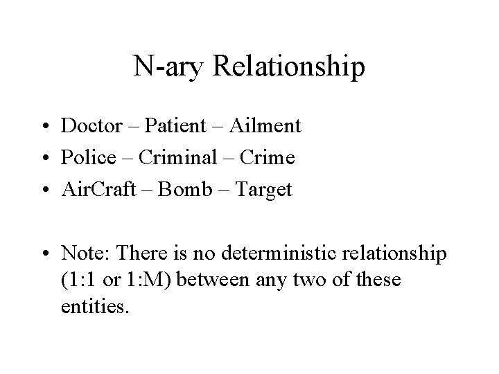 N-ary Relationship • Doctor – Patient – Ailment • Police – Criminal – Crime