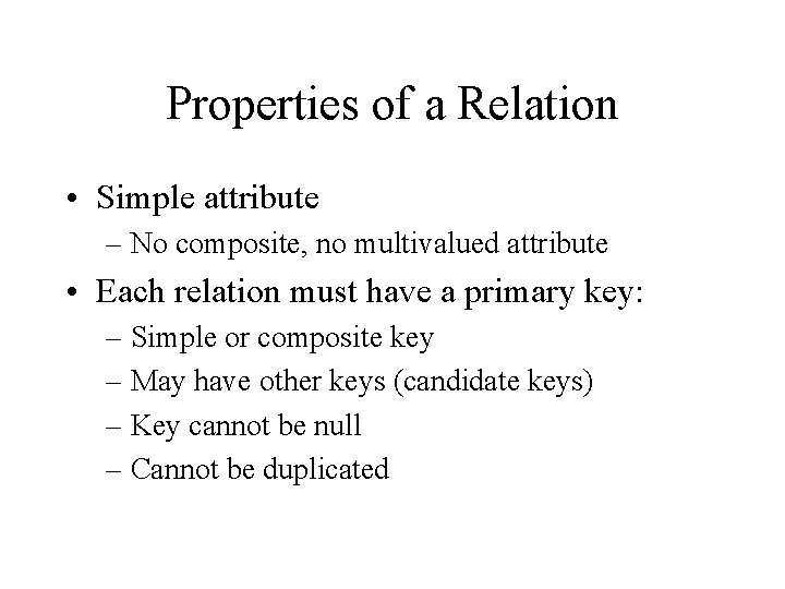 Properties of a Relation • Simple attribute – No composite, no multivalued attribute •