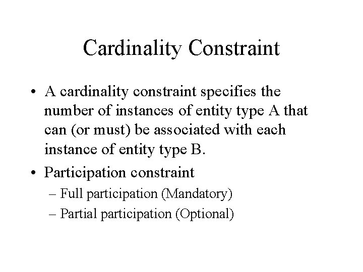 Cardinality Constraint • A cardinality constraint specifies the number of instances of entity type