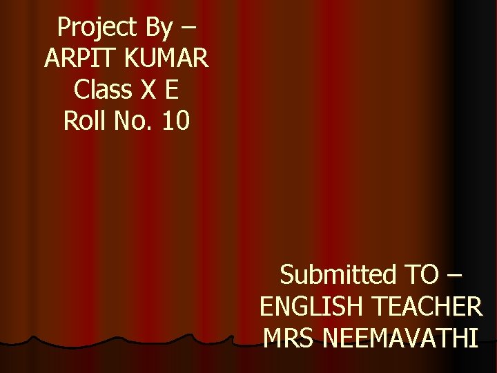 Project By – ARPIT KUMAR Class X E Roll No. 10 Submitted TO –