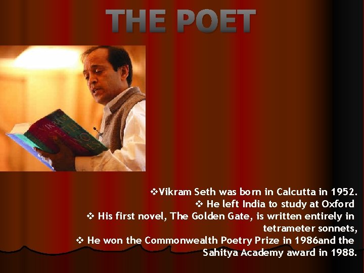 THE POET v. Vikram Seth was born in Calcutta in 1952. v He left