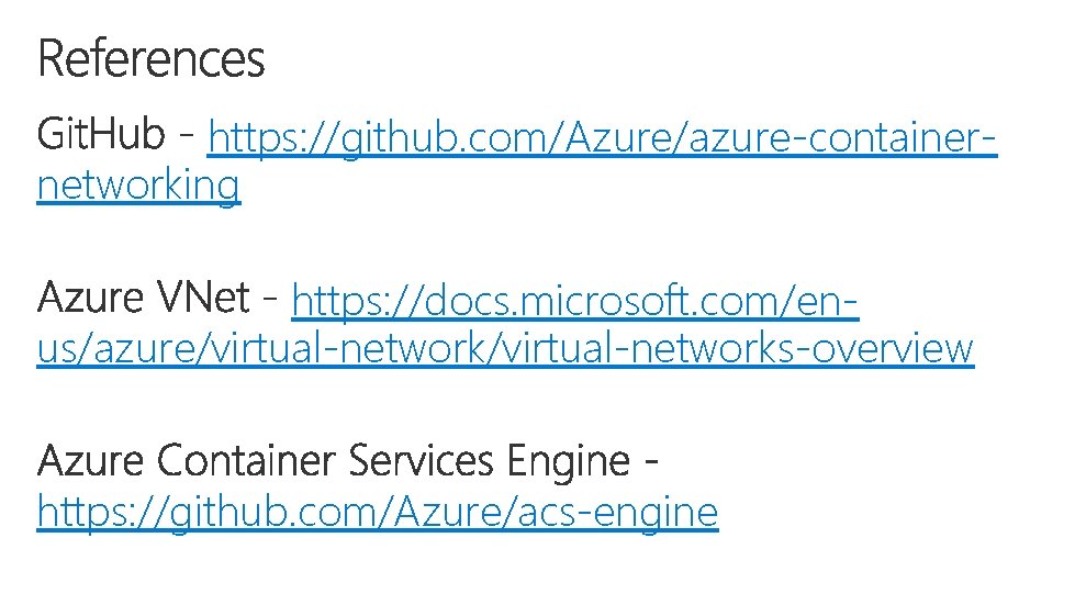 https: //github. com/Azure/azure-containernetworking https: //docs. microsoft. com/enus/azure/virtual-networks-overview https: //github. com/Azure/acs-engine 